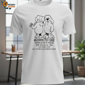 Born To Die World Is A Fck Kill Em All 1989 I Am Trash Man Dead Cops Shirt 1