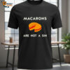 Macarons Are Not A Sin T shirts 1