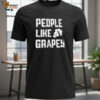 People Like Grapes Shirt 1